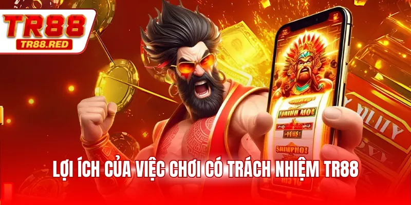 Lợi ích của việc chơi có trách nhiệm TR88