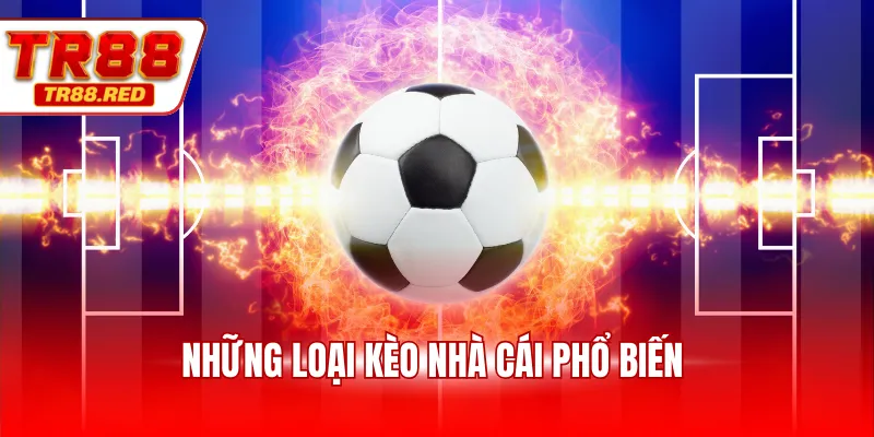 Những loại kèo nhà cái phổ biến 